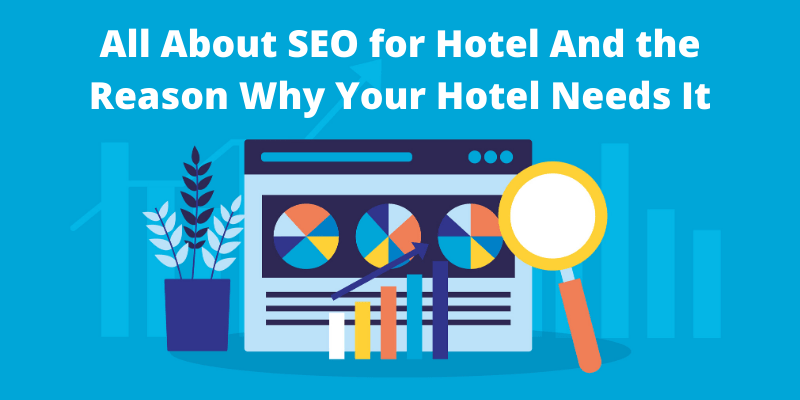 All About SEO for Hotel And the Reason Why Your Hotel Needs It
