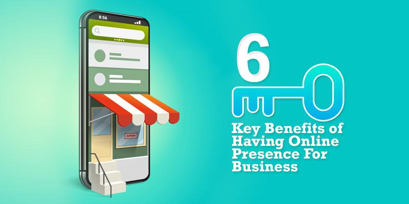 6 Key Benefits of Having Online Presence For Business