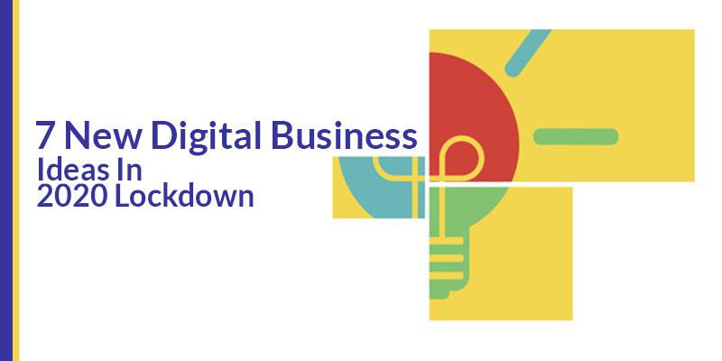 7 New Digital Business Ideas In 2020 Lockdown