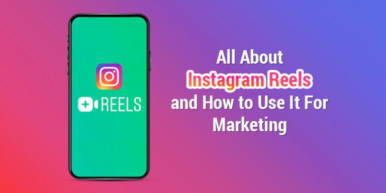 All About Instagram Reels and How to Use It for Marketing